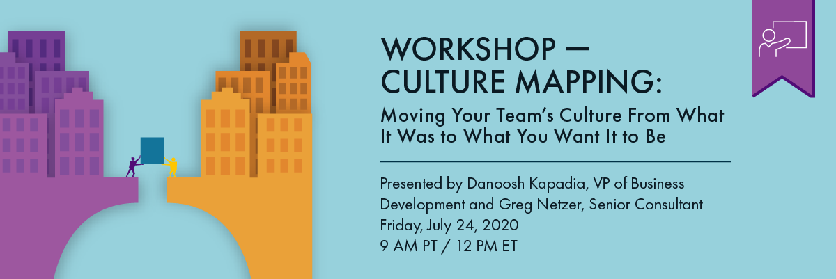 Header image of a purple cityscape on the left, and an orange cityscape on the right. Two figures meet in the center of these two cityscapes, bridging the gap with a blue box. Text to the right reads “Workshop — Culture Mapping: Moving Your Team’s Culture From What It Was to What You Want It To Be. Presented by Greg Netzer, Senior Consultant and Danoosh Kapadia, VP of Business Development. Friday, August 21, 2020, 9am PT/12pm ET”. Above is a purple tag with a white icon of a figure pointing at a board, denoting that this webinar has no recording available.