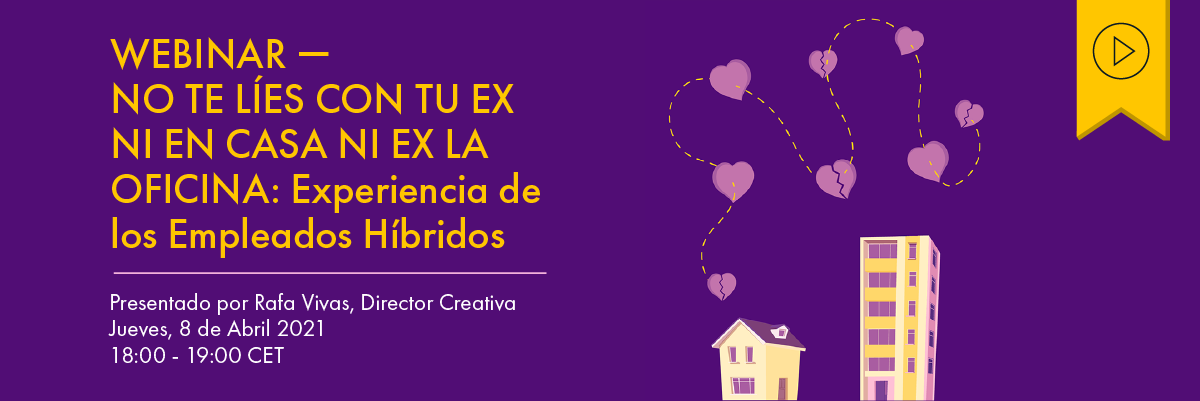 Header image of a house and an office building. Hearts (both broken and unbroken) trail above and between the two buildings. Text to the left reads “No Te Líes con Tu Ex ni en Casa ni en la Oficina: Experiencia de los Empleados Híbridos. Jueves, 8 de Abril, 2021, 18:00 - 19:00 CET”. Above is a yellow tag with a black play button icon denoting that this webinar has a recording available.